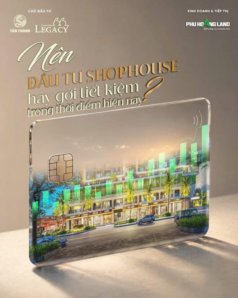 Shophouse Legacy 66: Đầu tư hay gửi tiết kiệm phù hợp hơn?
